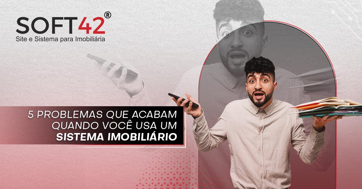 5 Problemas que Acabam Quando Você Usa um Sistema Imobiliário
