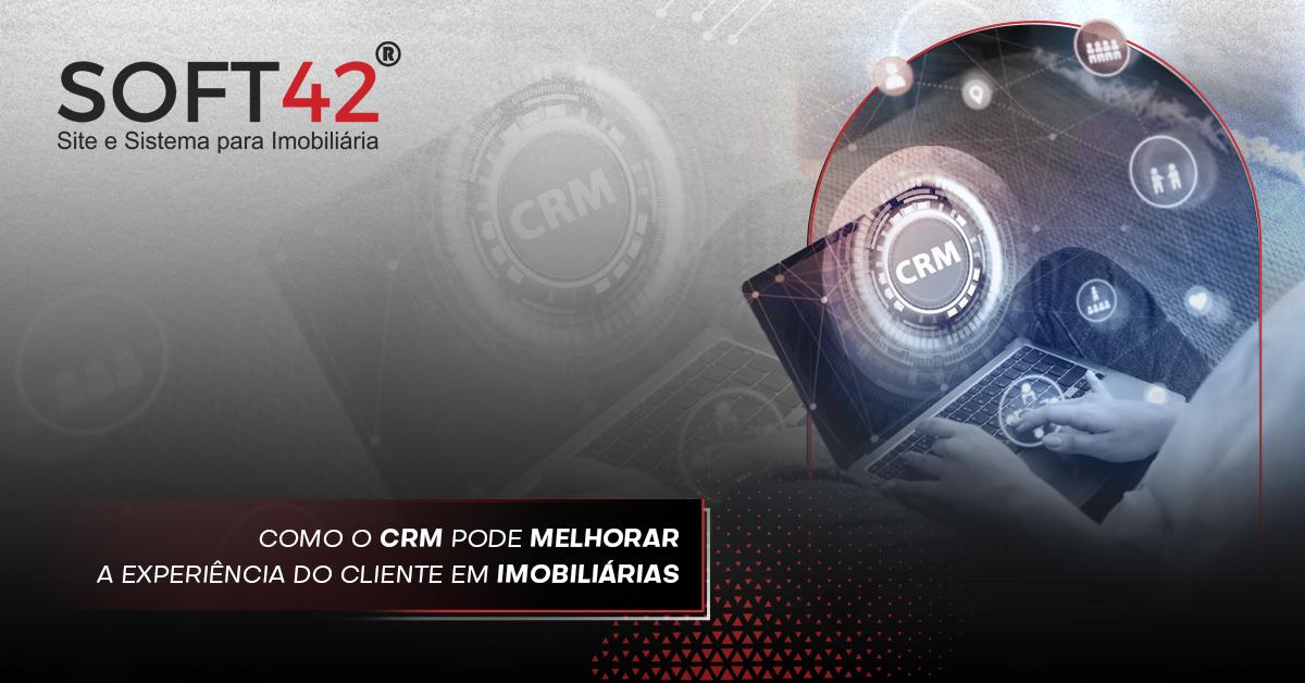 Como o CRM Pode Melhorar a Experiência do Cliente em Imobiliárias
